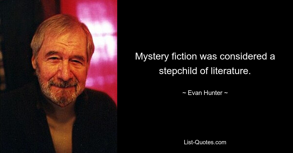 Mystery fiction was considered a stepchild of literature. — © Evan Hunter