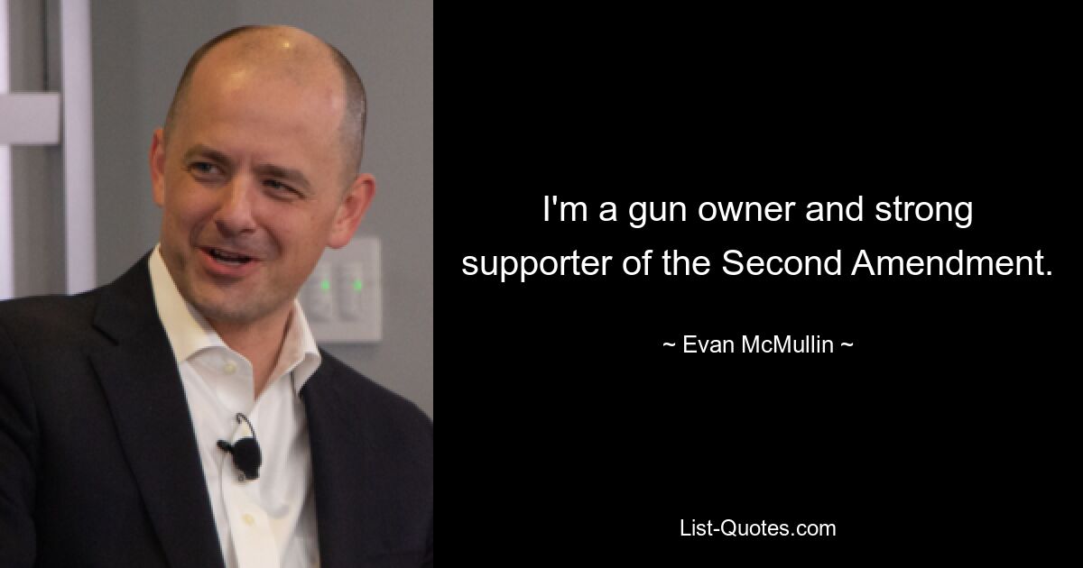 I'm a gun owner and strong supporter of the Second Amendment. — © Evan McMullin