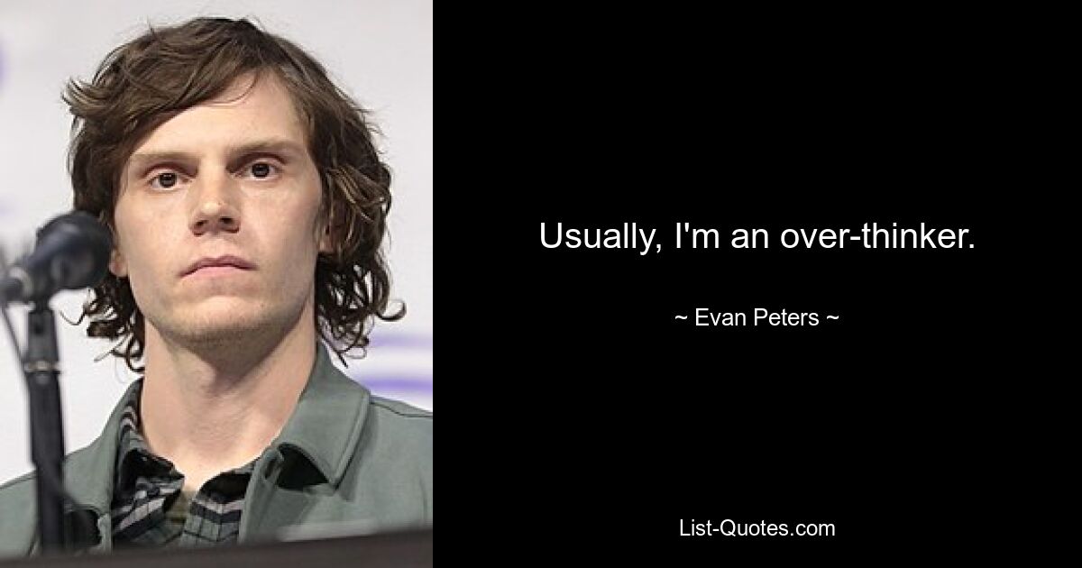 Usually, I'm an over-thinker. — © Evan Peters