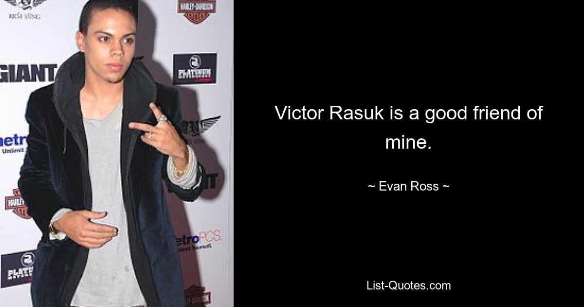 Victor Rasuk is a good friend of mine. — © Evan Ross