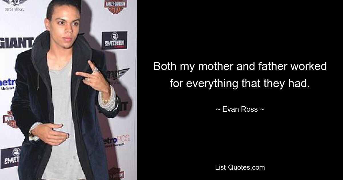 Both my mother and father worked for everything that they had. — © Evan Ross