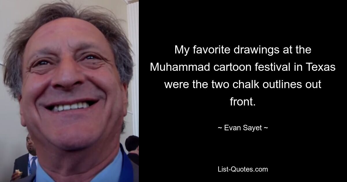 My favorite drawings at the Muhammad cartoon festival in Texas were the two chalk outlines out front. — © Evan Sayet