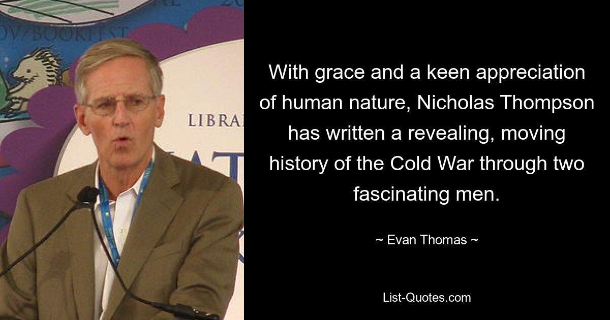 With grace and a keen appreciation of human nature, Nicholas Thompson has written a revealing, moving history of the Cold War through two fascinating men. — © Evan Thomas