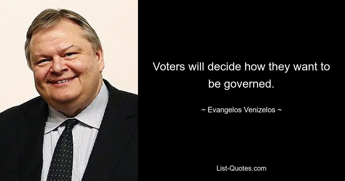 Voters will decide how they want to be governed. — © Evangelos Venizelos