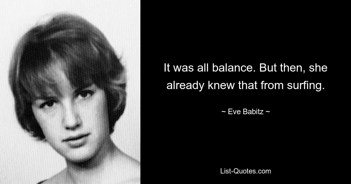 It was all balance. But then, she already knew that from surfing. — © Eve Babitz