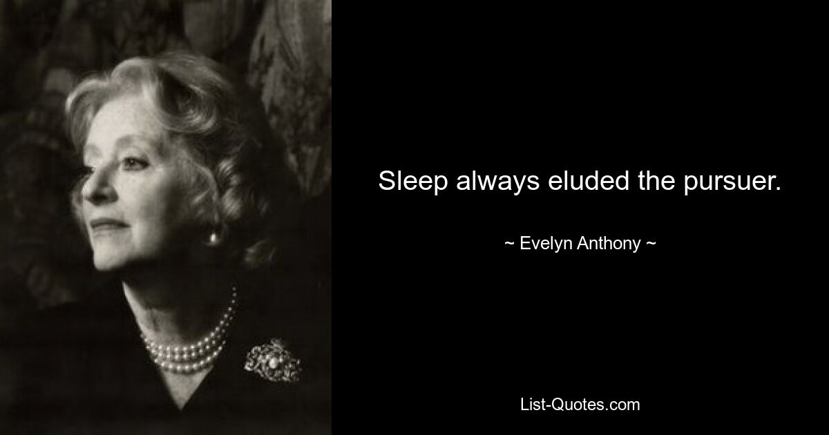 Sleep always eluded the pursuer. — © Evelyn Anthony