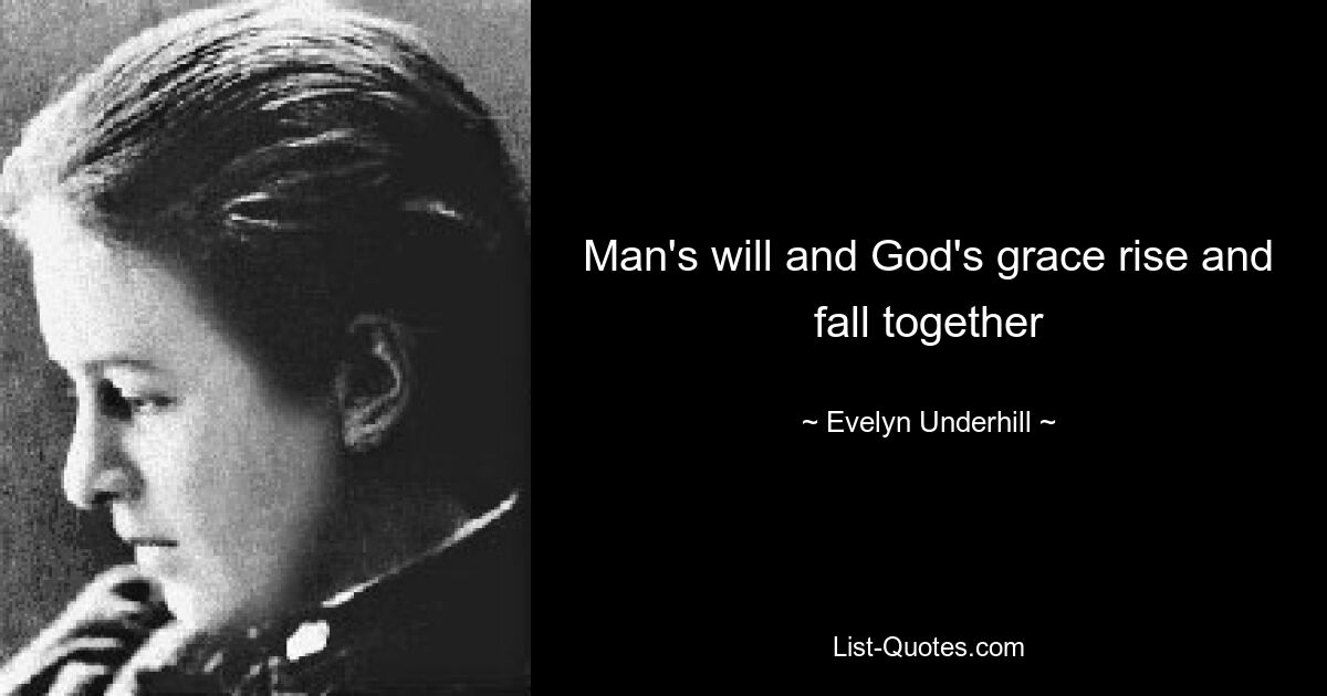 Man's will and God's grace rise and fall together — © Evelyn Underhill