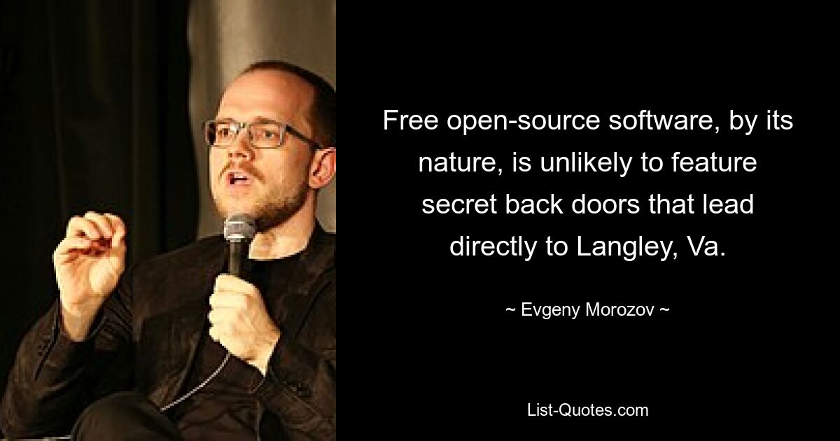 Free open-source software, by its nature, is unlikely to feature secret back doors that lead directly to Langley, Va. — © Evgeny Morozov