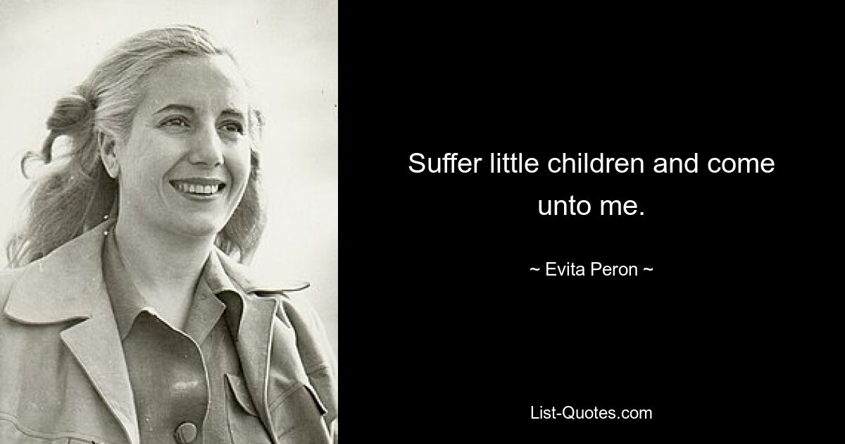 Suffer little children and come unto me. — © Evita Peron