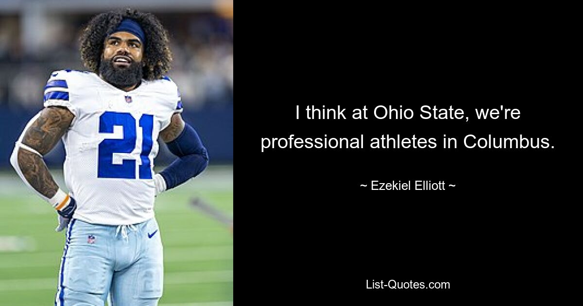 I think at Ohio State, we're professional athletes in Columbus. — © Ezekiel Elliott