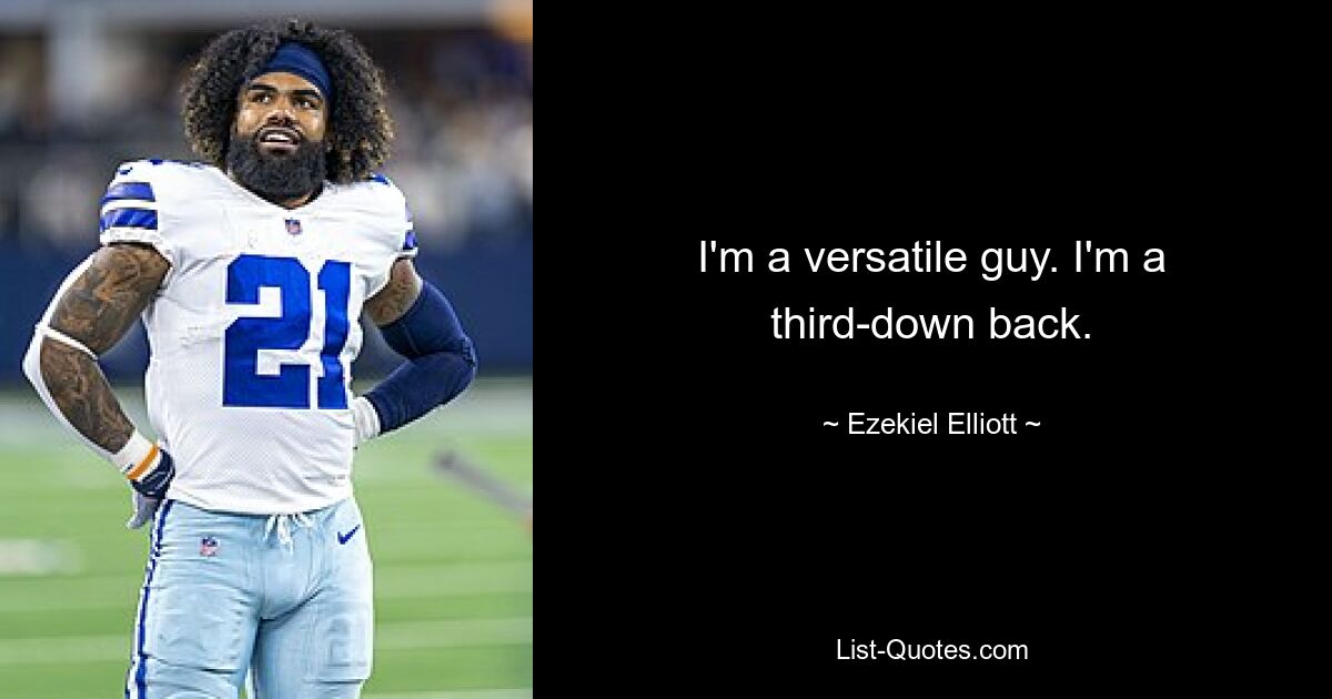 I'm a versatile guy. I'm a third-down back. — © Ezekiel Elliott