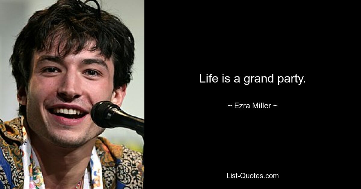 Life is a grand party. — © Ezra Miller