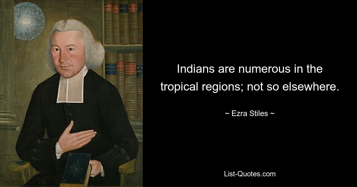 In den tropischen Regionen gibt es zahlreiche Indianer; anderswo nicht so. — © Ezra Stiles 