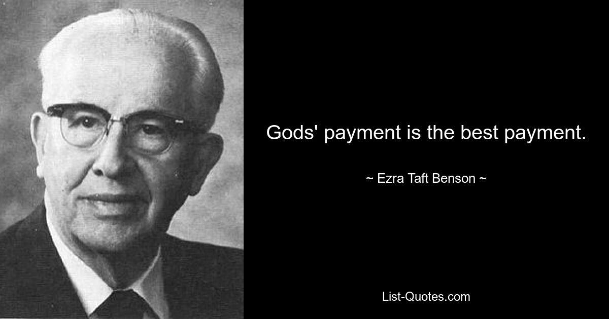 Gods' payment is the best payment. — © Ezra Taft Benson