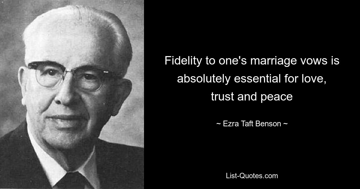 Fidelity to one's marriage vows is absolutely essential for love, trust and peace — © Ezra Taft Benson