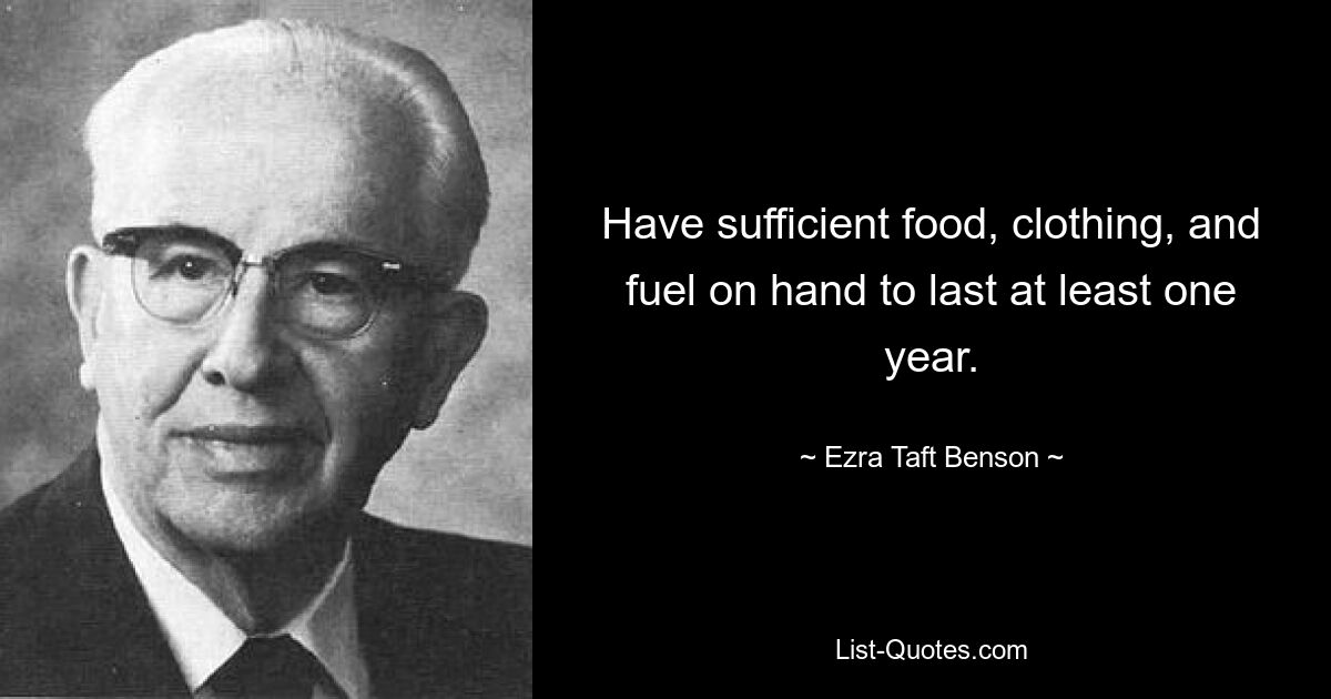 Have sufficient food, clothing, and fuel on hand to last at least one year. — © Ezra Taft Benson