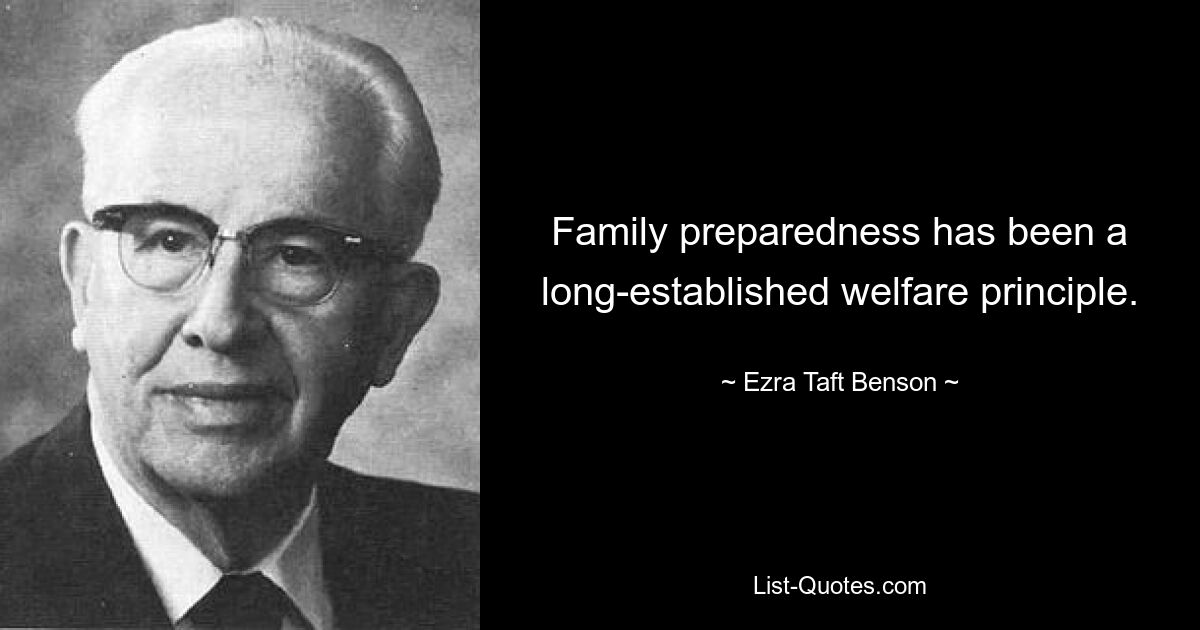 Family preparedness has been a long-established welfare principle. — © Ezra Taft Benson