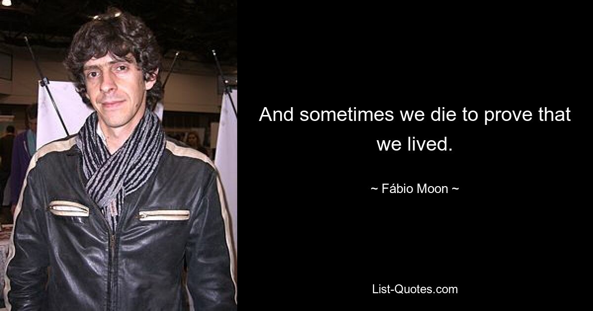 And sometimes we die to prove that we lived. — © Fábio Moon