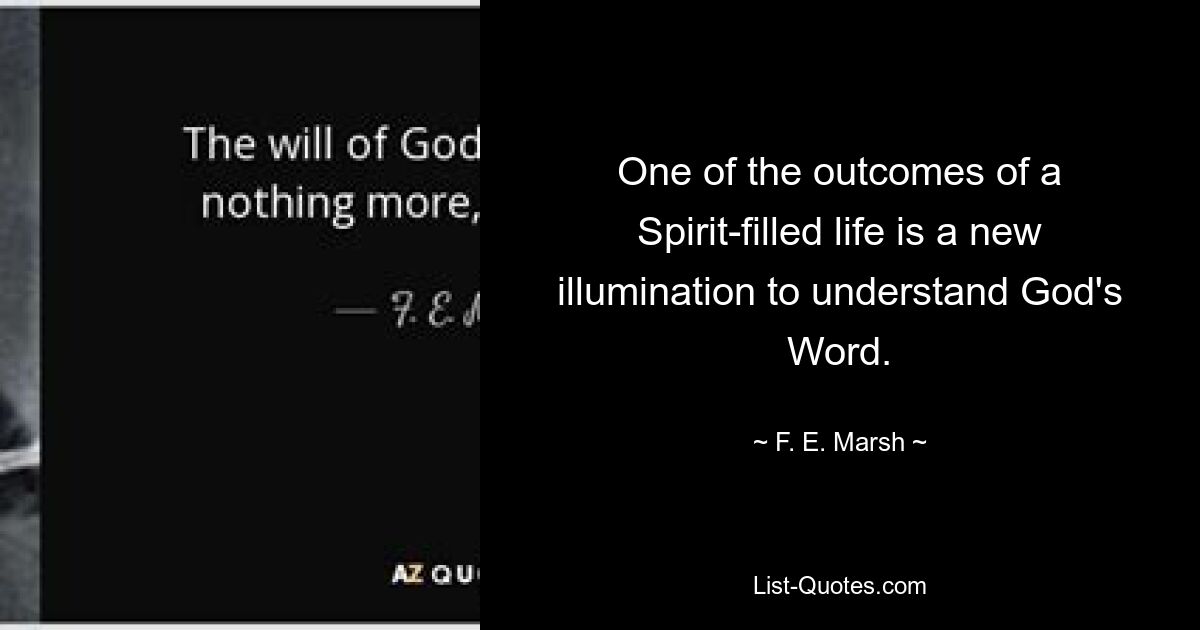 One of the outcomes of a Spirit-filled life is a new illumination to understand God's Word. — © F. E. Marsh