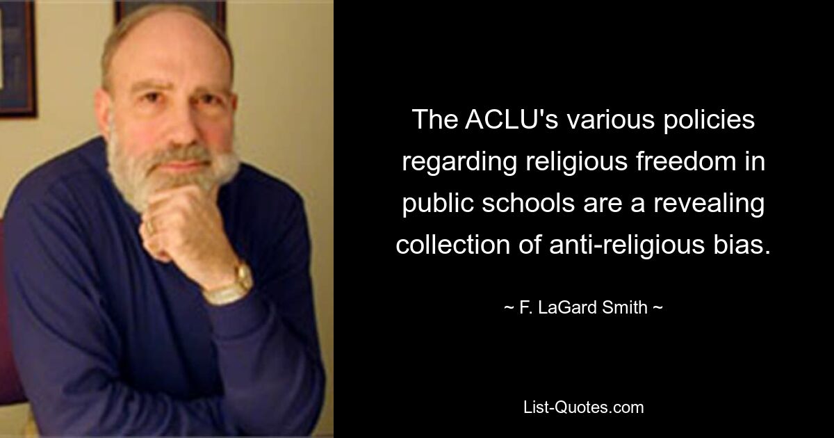 The ACLU's various policies regarding religious freedom in public schools are a revealing collection of anti-religious bias. — © F. LaGard Smith