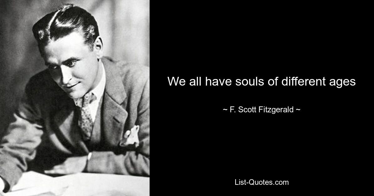 We all have souls of different ages — © F. Scott Fitzgerald