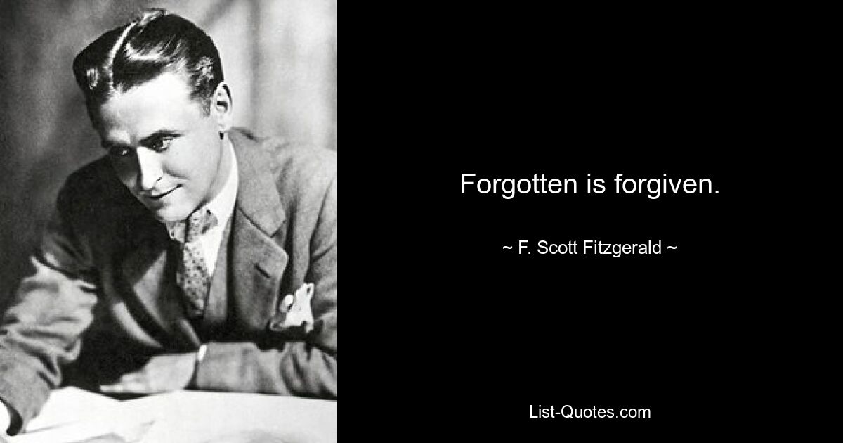 Forgotten is forgiven. — © F. Scott Fitzgerald