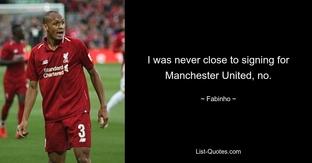 I was never close to signing for Manchester United, no. — © Fabinho