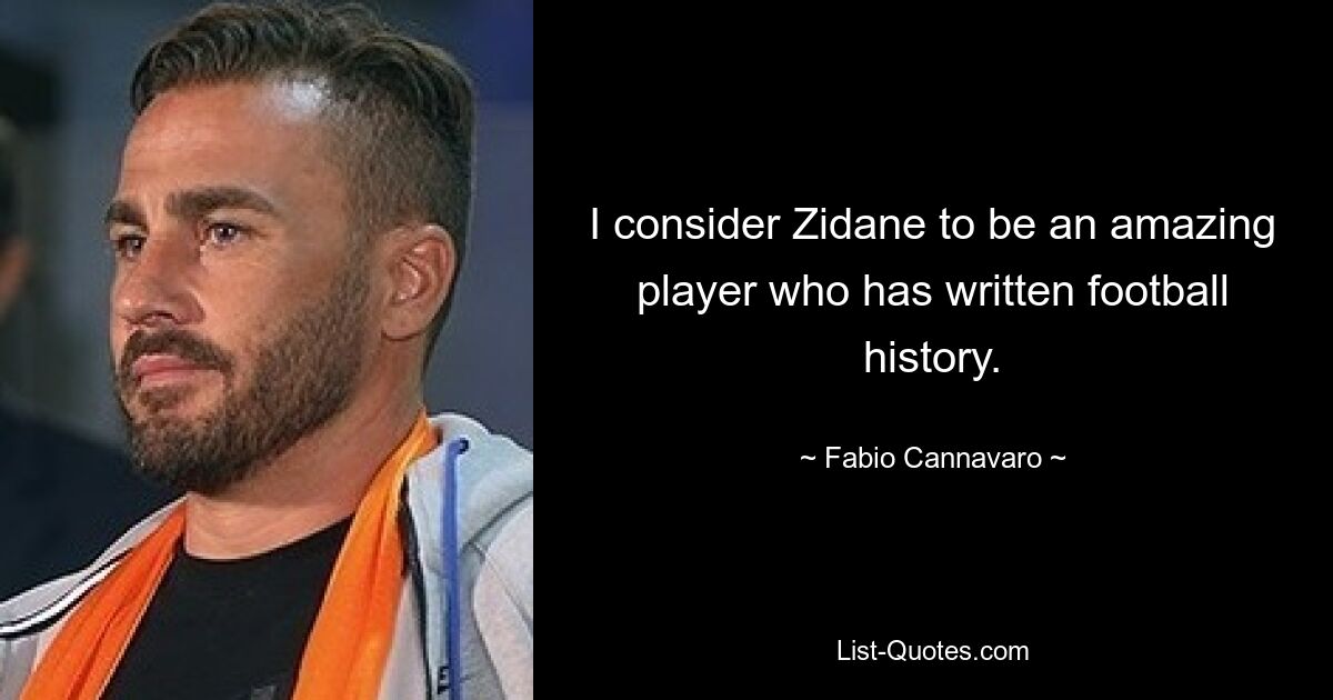 I consider Zidane to be an amazing player who has written football history. — © Fabio Cannavaro