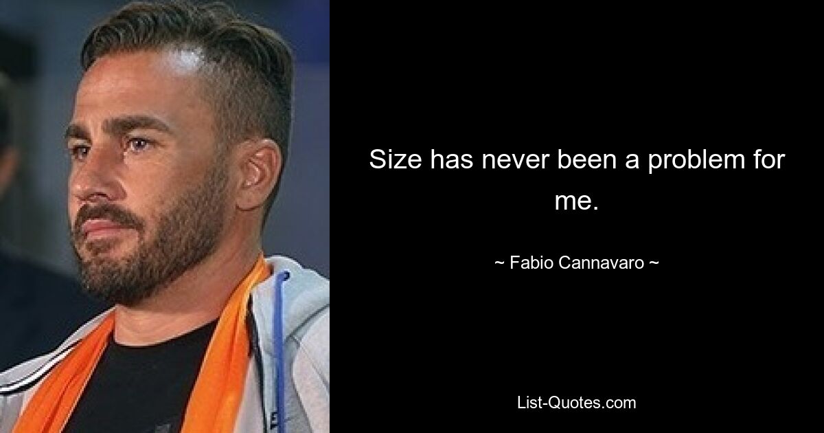 Size has never been a problem for me. — © Fabio Cannavaro