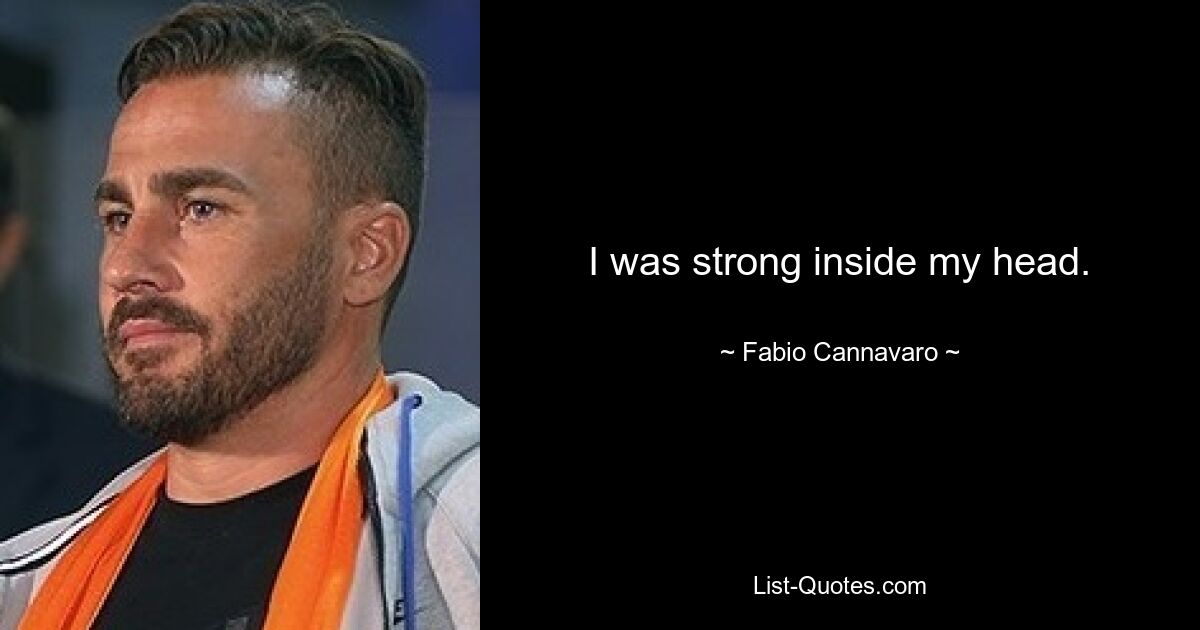 I was strong inside my head. — © Fabio Cannavaro