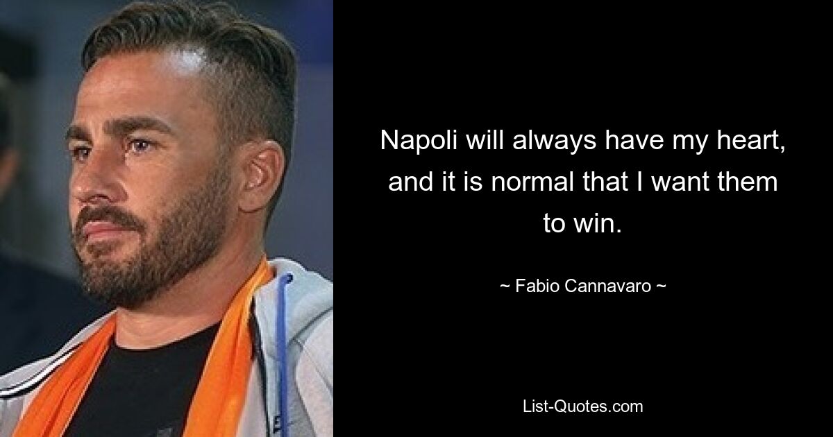 Napoli will always have my heart, and it is normal that I want them to win. — © Fabio Cannavaro