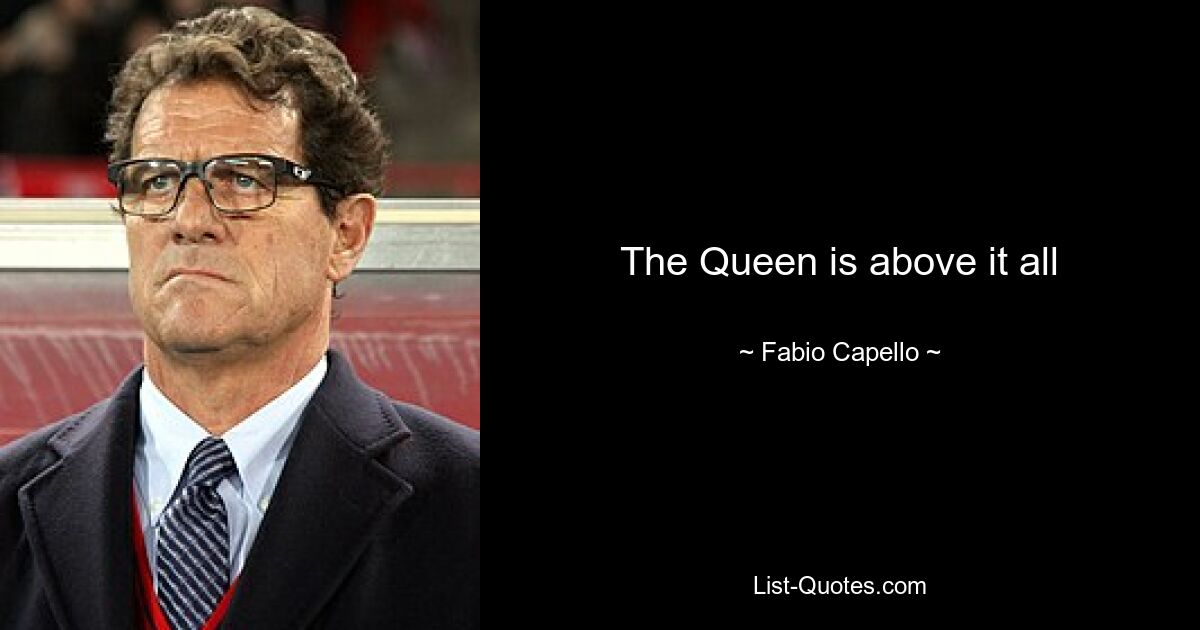 The Queen is above it all — © Fabio Capello