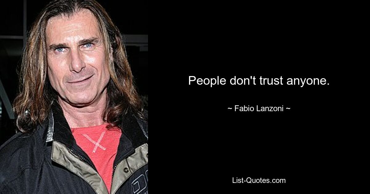 People don't trust anyone. — © Fabio Lanzoni