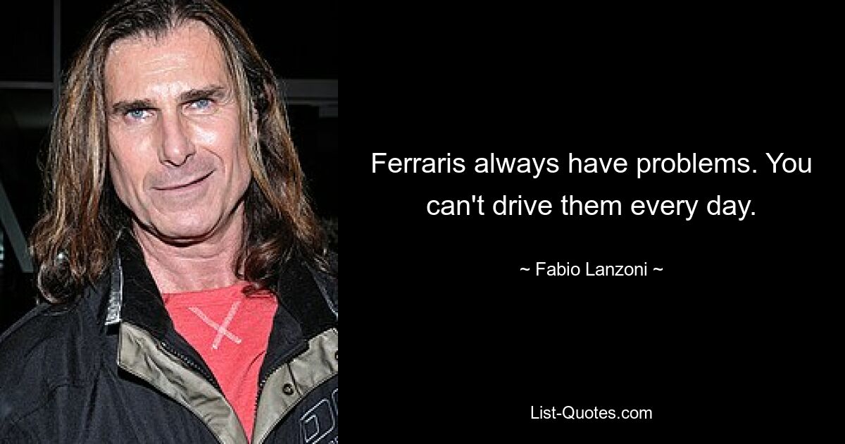 Ferraris always have problems. You can't drive them every day. — © Fabio Lanzoni