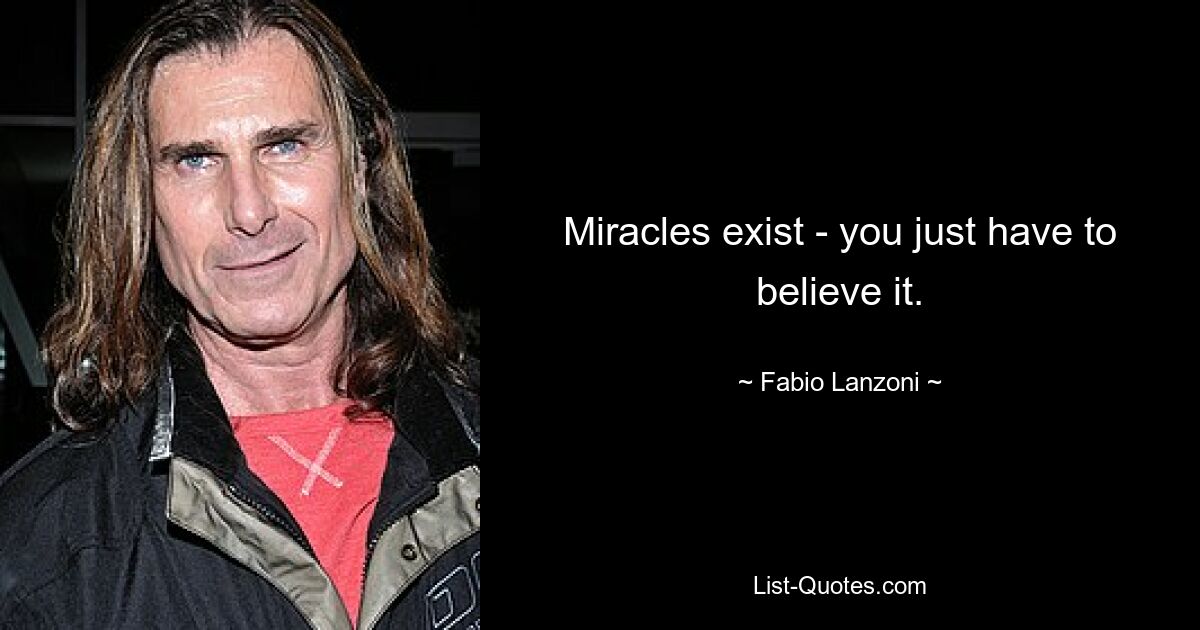 Miracles exist - you just have to believe it. — © Fabio Lanzoni