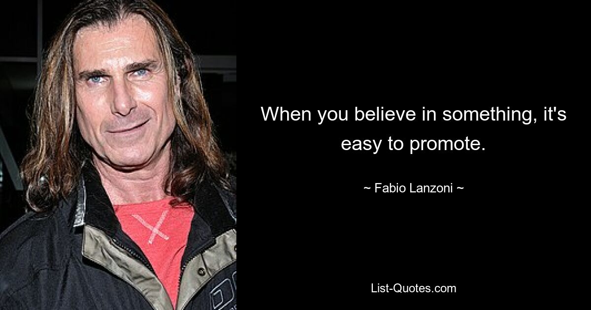 When you believe in something, it's easy to promote. — © Fabio Lanzoni