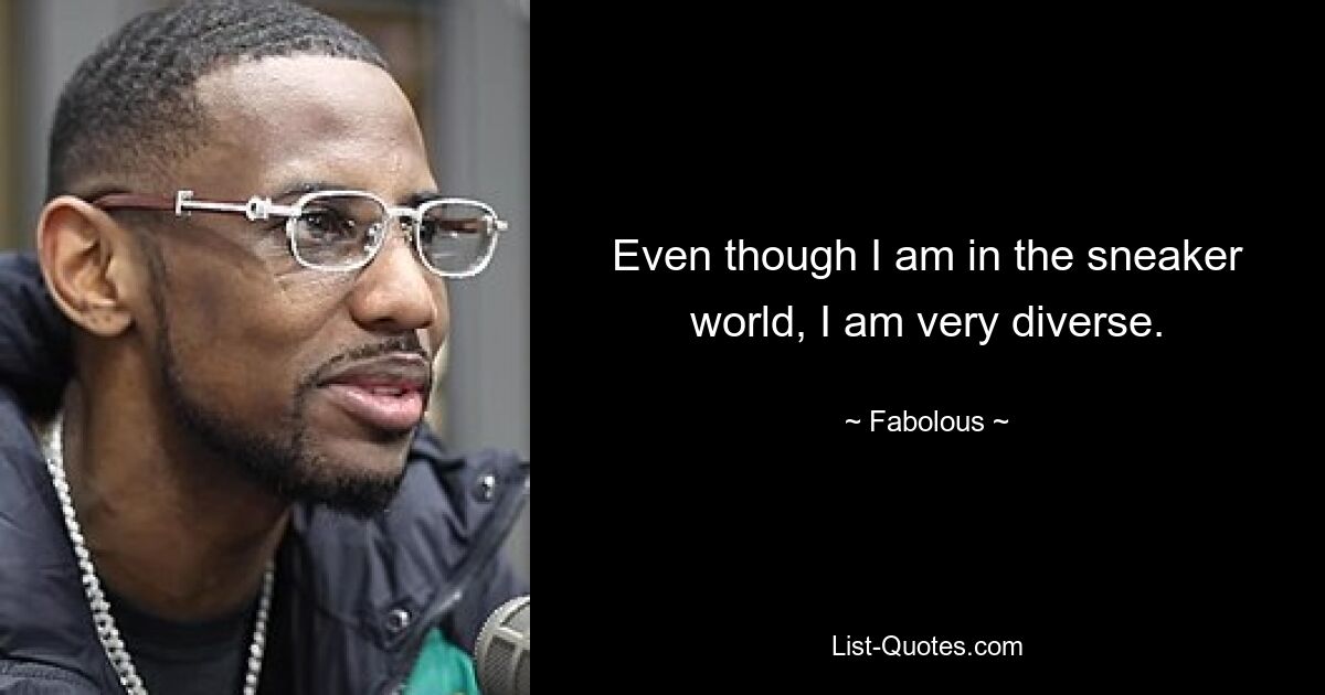 Even though I am in the sneaker world, I am very diverse. — © Fabolous