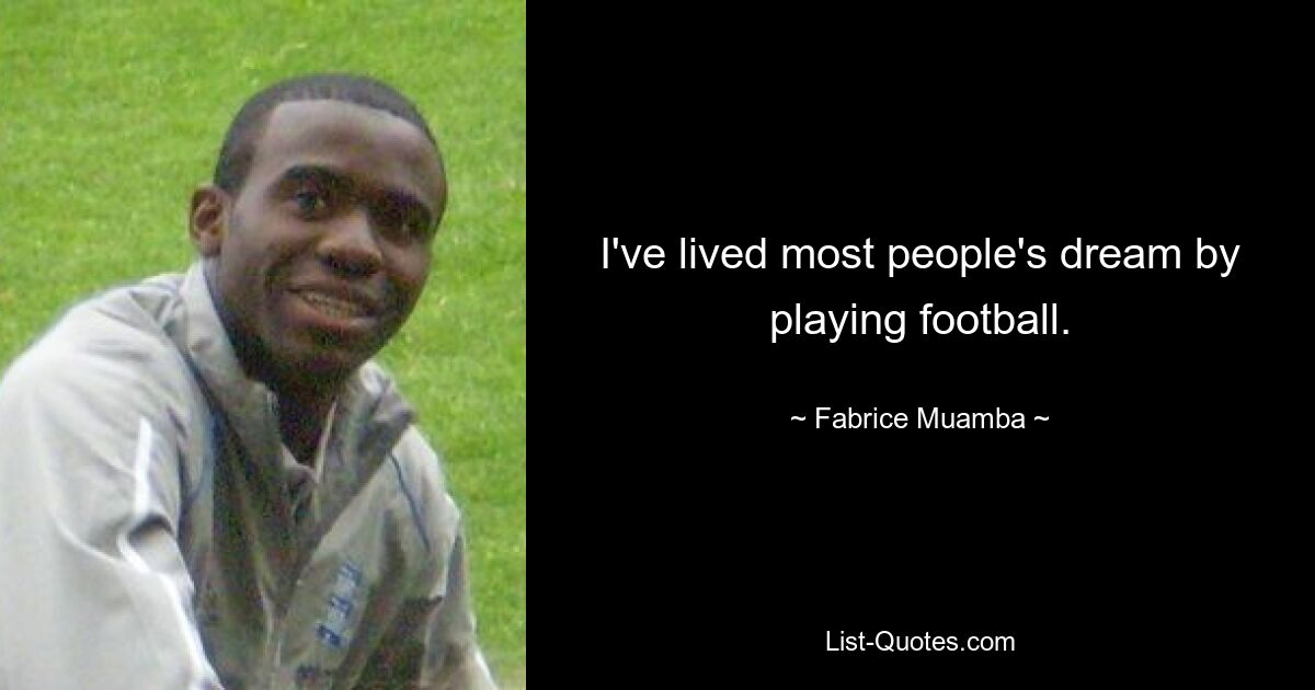 I've lived most people's dream by playing football. — © Fabrice Muamba