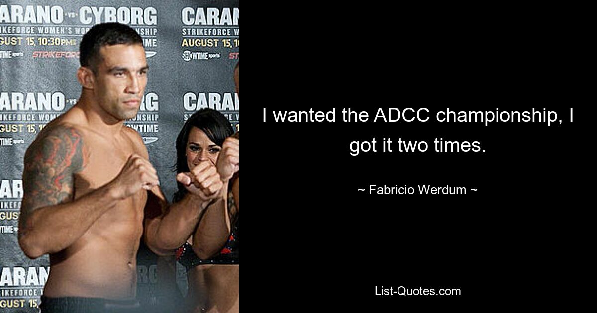 I wanted the ADCC championship, I got it two times. — © Fabricio Werdum