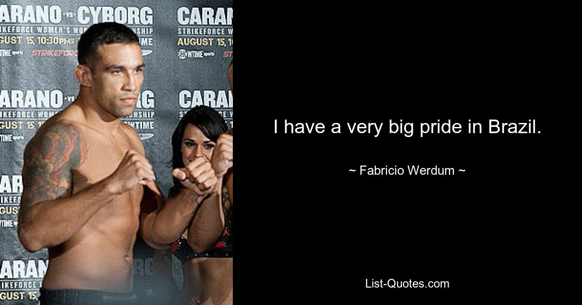 I have a very big pride in Brazil. — © Fabricio Werdum