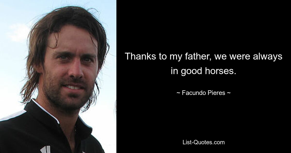 Thanks to my father, we were always in good horses. — © Facundo Pieres