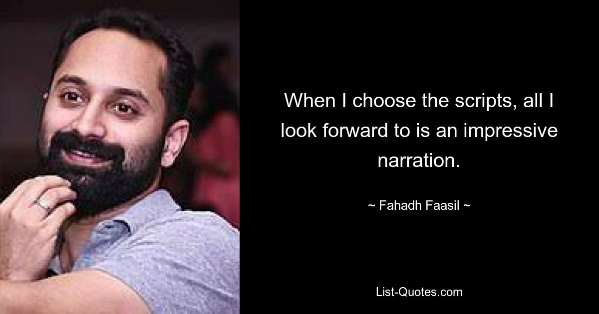 When I choose the scripts, all I look forward to is an impressive narration. — © Fahadh Faasil