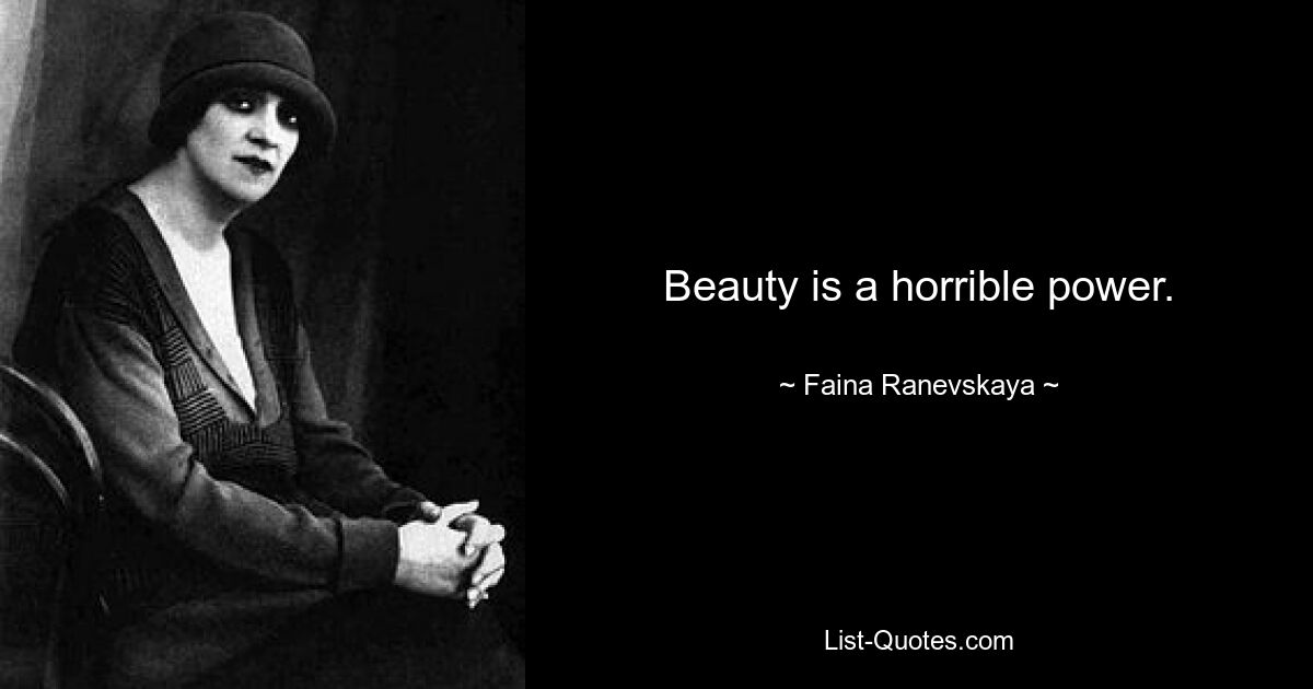 Beauty is a horrible power. — © Faina Ranevskaya