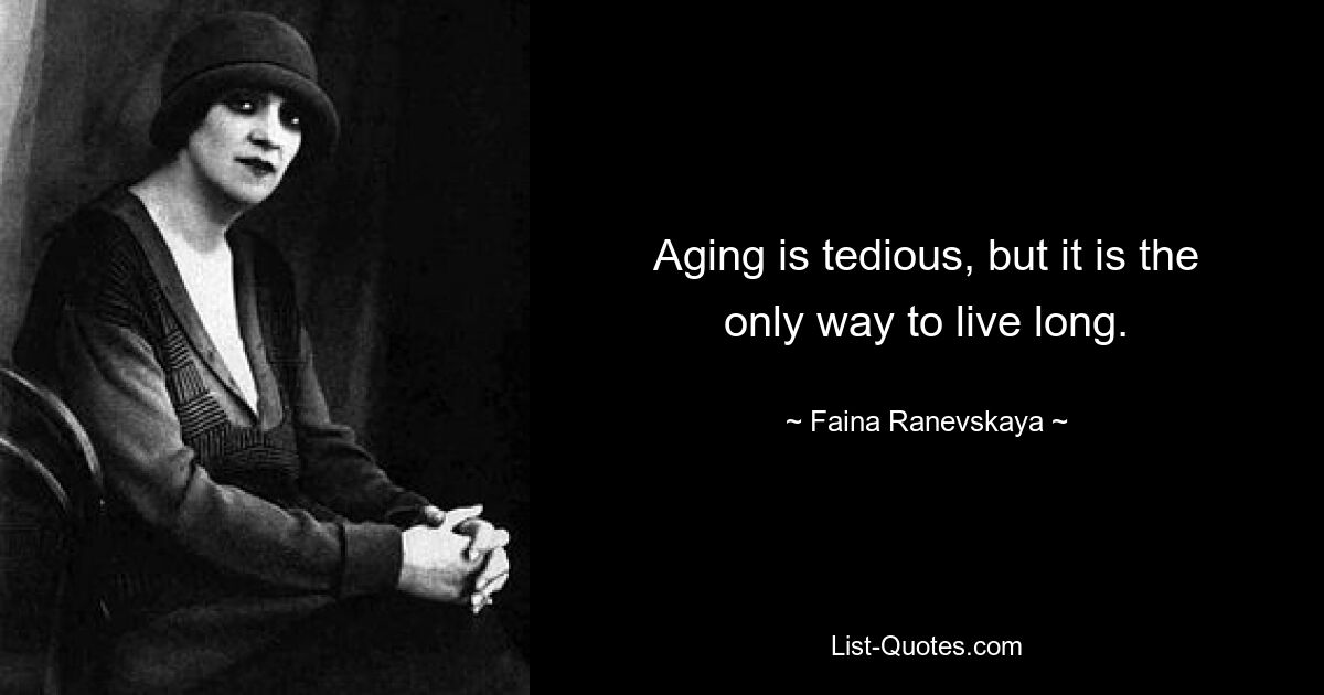 Aging is tedious, but it is the only way to live long. — © Faina Ranevskaya