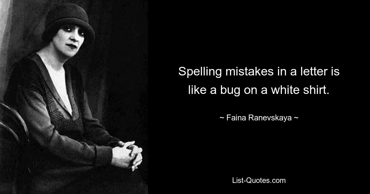 Spelling mistakes in a letter is like a bug on a white shirt. — © Faina Ranevskaya