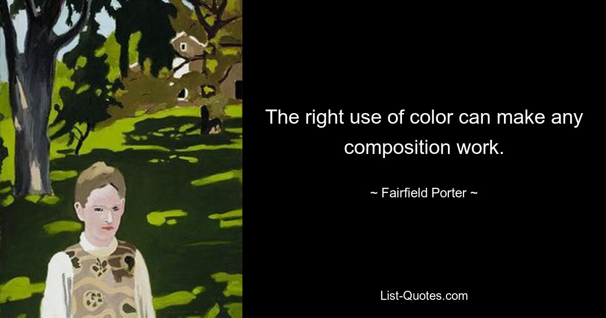 The right use of color can make any composition work. — © Fairfield Porter