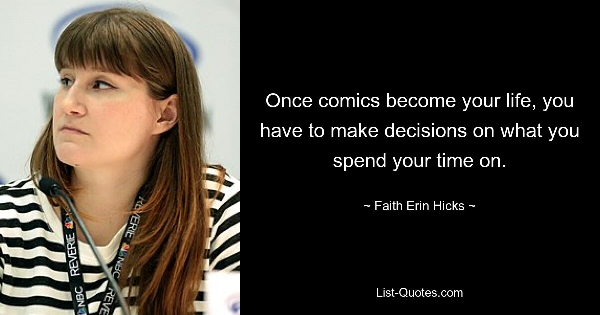 Once comics become your life, you have to make decisions on what you spend your time on. — © Faith Erin Hicks