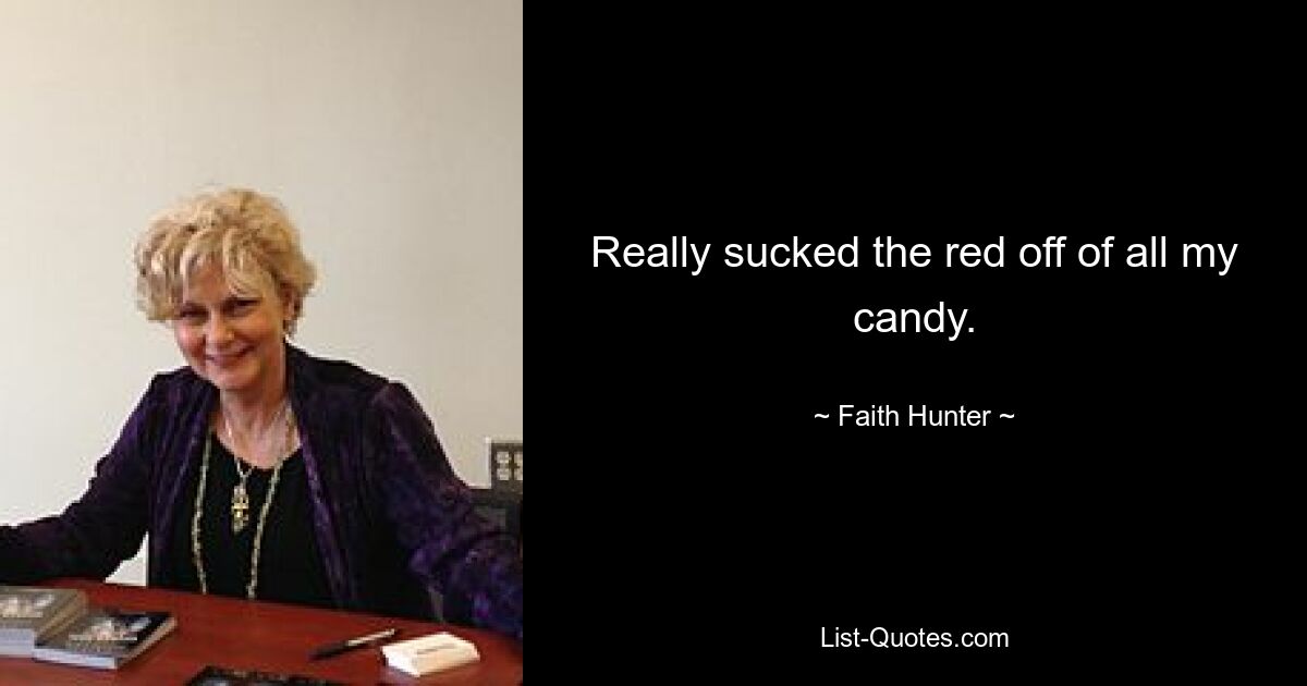 Really sucked the red off of all my candy. — © Faith Hunter