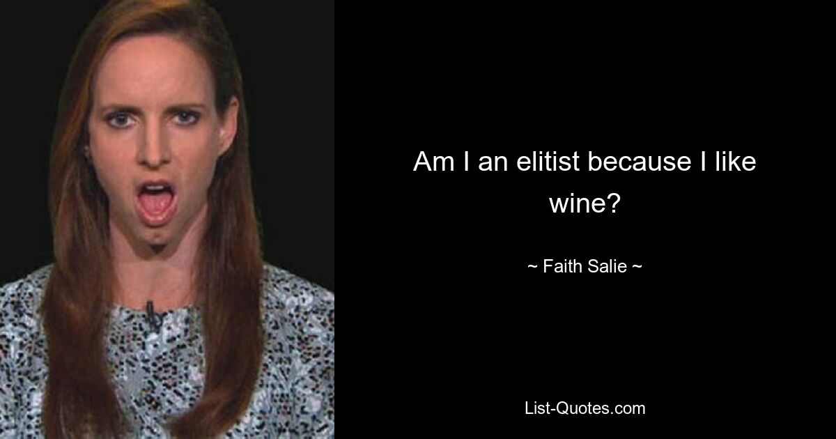 Am I an elitist because I like wine? — © Faith Salie