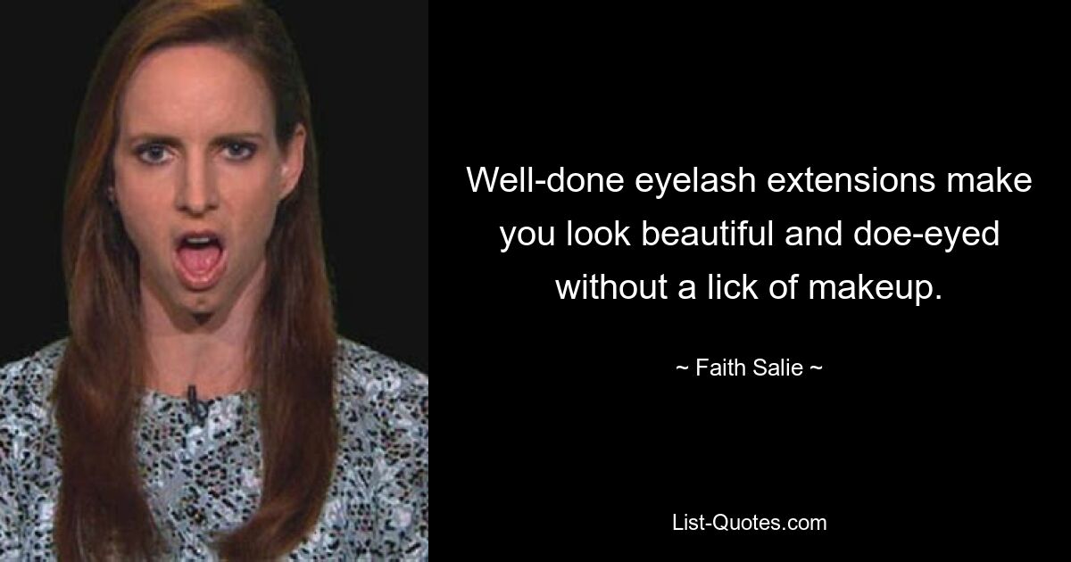 Well-done eyelash extensions make you look beautiful and doe-eyed without a lick of makeup. — © Faith Salie